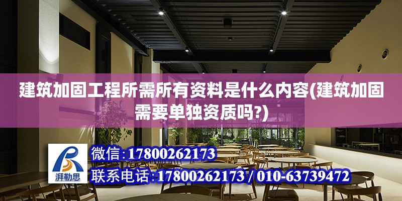 建筑加固工程所需所有資料是什么內容(建筑加固需要單獨資質嗎?)