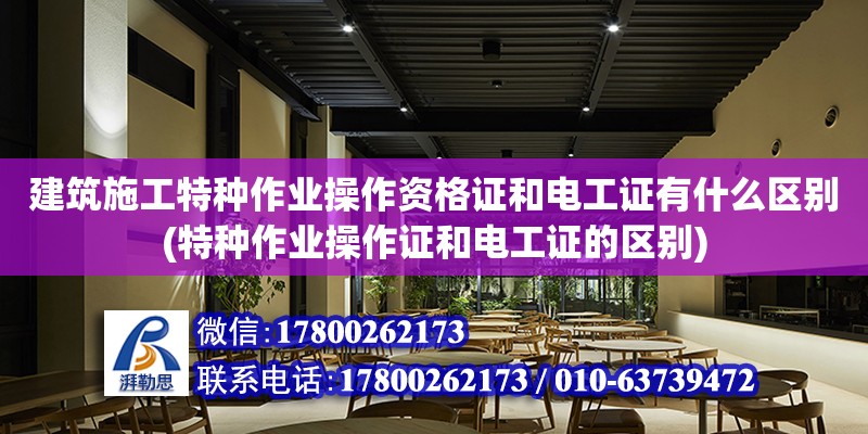 建筑施工特種作業操作資格證和電工證有什么區別(特種作業操作證和電工證的區別)