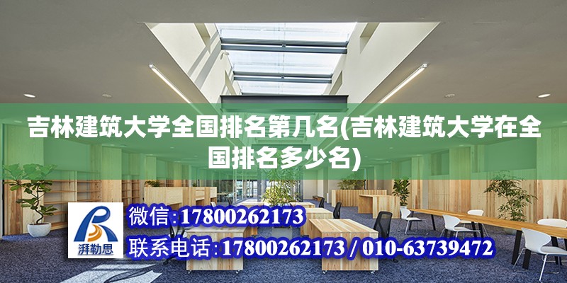 吉林建筑大學全國排名第幾名(吉林建筑大學在全國排名多少名) 裝飾工裝施工