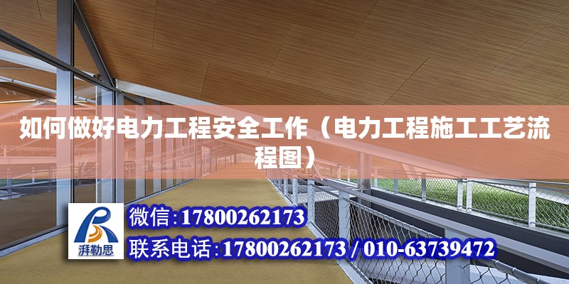 如何做好電力工程安全工作（電力工程施工工藝流程圖） 北京鋼結構設計