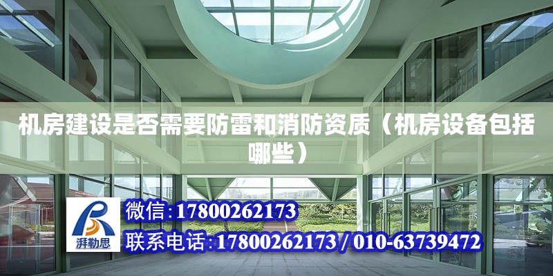 機房建設是否需要防雷和消防資質（機房設備包括哪些） 北京鋼結構設計