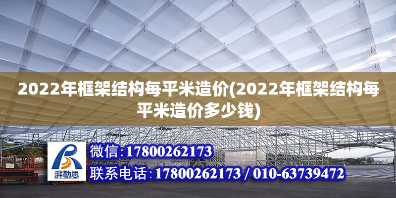 2022年框架結(jié)構(gòu)每平米造價(jià)(2022年框架結(jié)構(gòu)每平米造價(jià)多少錢)