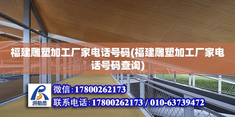 福建雕塑加工廠家電話號碼(福建雕塑加工廠家電話號碼查詢)