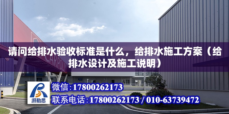 請問給排水驗收標準是什么，給排水施工方案（給排水設計及施工說明） 北京鋼結構設計