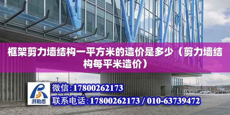 框架剪力墻結構一平方米的造價是多少（剪力墻結構每平米造價） 北京鋼結構設計