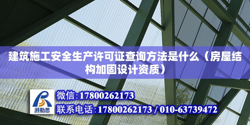 建筑施工安全生產許可證查詢方法是什么（房屋結構加固設計資質）