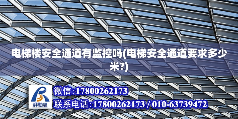 電梯樓安全通道有監控嗎(電梯安全通道要求多少米?) 建筑施工圖設計