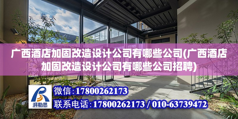 廣西酒店加固改造設計公司有哪些公司(廣西酒店加固改造設計公司有哪些公司招聘)