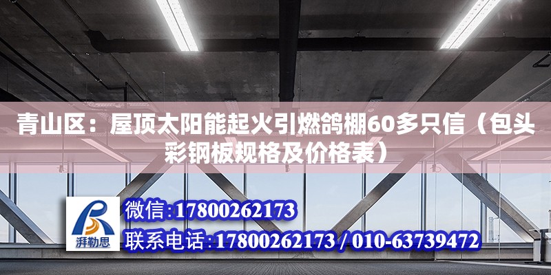 青山區：屋頂太陽能起火引燃鴿棚60多只信（包頭彩鋼板規格及價格表） 北京鋼結構設計