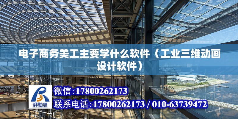 電子商務美工主要學什么軟件（工業三維動畫設計軟件） 北京鋼結構設計