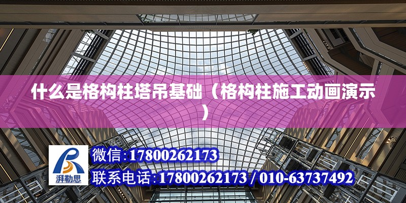 什么是格構柱塔吊基礎（格構柱施工動畫演示） 北京鋼結構設計