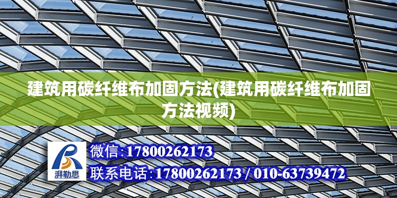 建筑用碳纖維布加固方法(建筑用碳纖維布加固方法視頻) 北京加固施工