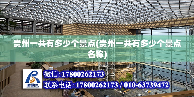 貴州一共有多少個景點(貴州一共有多少個景點名稱) 結構機械鋼結構設計