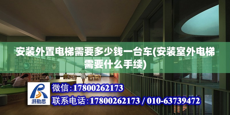 安裝外置電梯需要多少錢一臺車(安裝室外電梯需要什么手續(xù)) 鋼結構鋼結構螺旋樓梯設計