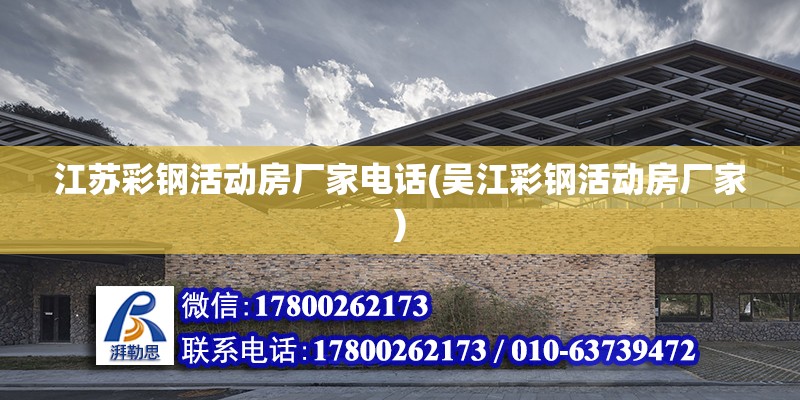 江蘇彩鋼活動房廠家電話(吳江彩鋼活動房廠家) 結構工業鋼結構設計