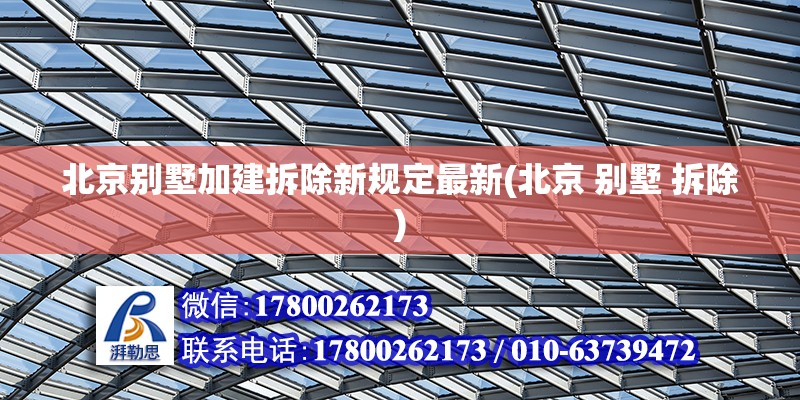 北京別墅加建拆除新規(guī)定最新(北京 別墅 拆除)