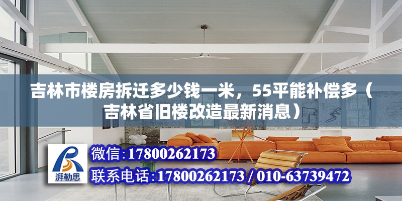 吉林市樓房拆遷多少錢一米，55平能補(bǔ)償多（吉林省舊樓改造最新消息） 北京鋼結(jié)構(gòu)設(shè)計(jì)