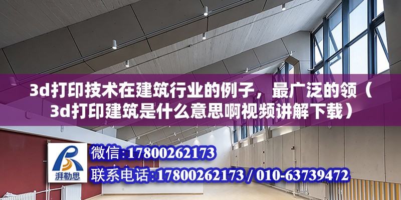 3d打印技術在建筑行業的例子，最廣泛的領（3d打印建筑是什么意思啊視頻講解下載）