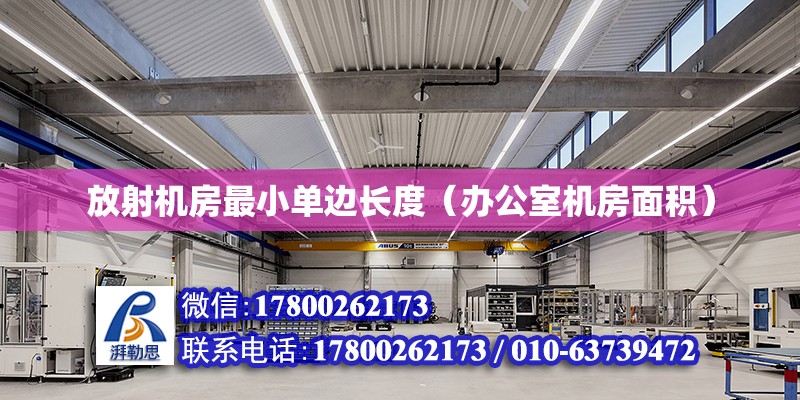 放射機房最小單邊長度（辦公室機房面積） 北京鋼結(jié)構(gòu)設(shè)計