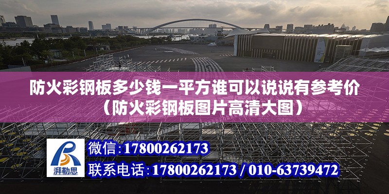 防火彩鋼板多少錢一平方誰可以說說有參考價（防火彩鋼板圖片高清大圖）