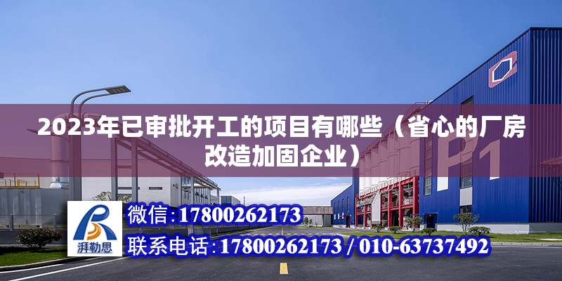 2023年已審批開工的項目有哪些（省心的廠房改造加固企業） 北京鋼結構設計