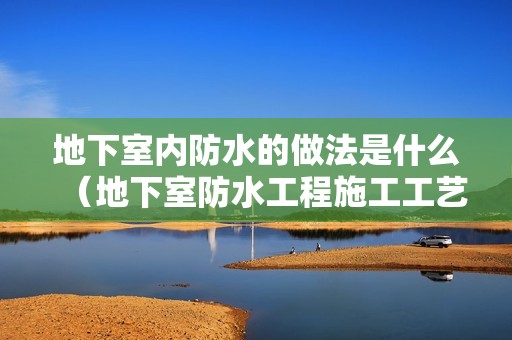 地下室內防水的做法是什么（地下室防水工程施工工藝流程） 北京鋼結構設計