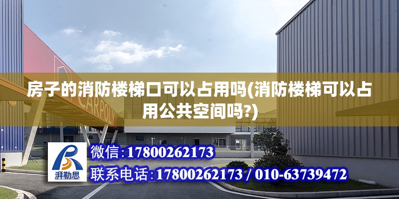 房子的消防樓梯口可以占用嗎(消防樓梯可以占用公共空間嗎?) 結構工業鋼結構設計