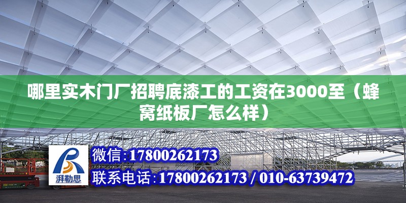 哪里實木門廠招聘底漆工的工資在3000至（蜂窩紙板廠怎么樣）