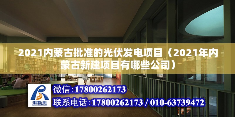 2021內蒙古批準的光伏發電項目（2021年內蒙古新建項目有哪些公司） 北京鋼結構設計