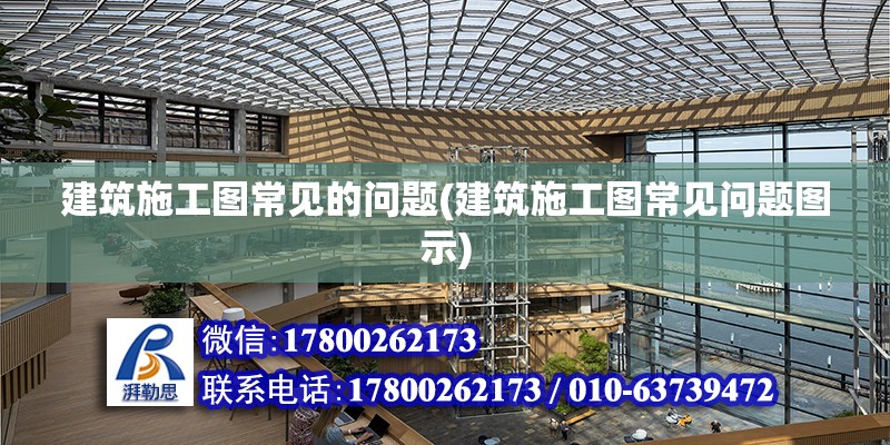 建筑施工圖常見的問題(建筑施工圖常見問題圖示) 北京加固設計