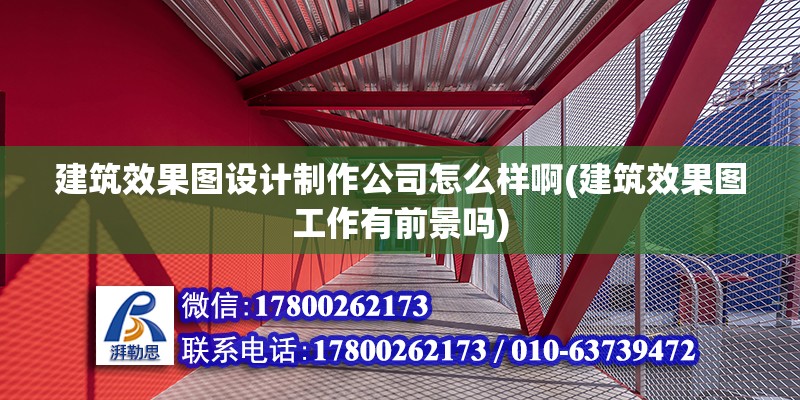 建筑效果圖設(shè)計(jì)制作公司怎么樣啊(建筑效果圖工作有前景嗎)