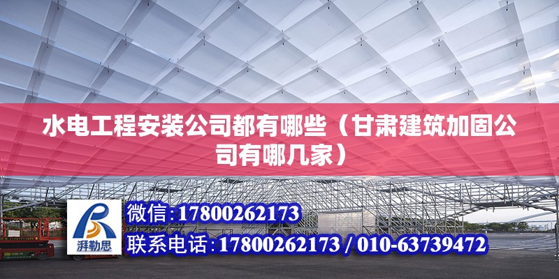 水電工程安裝公司都有哪些（甘肅建筑加固公司有哪幾家） 北京鋼結構設計