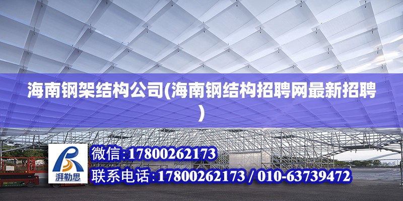 海南鋼架結構公司(海南鋼結構招聘網最新招聘) 北京加固施工