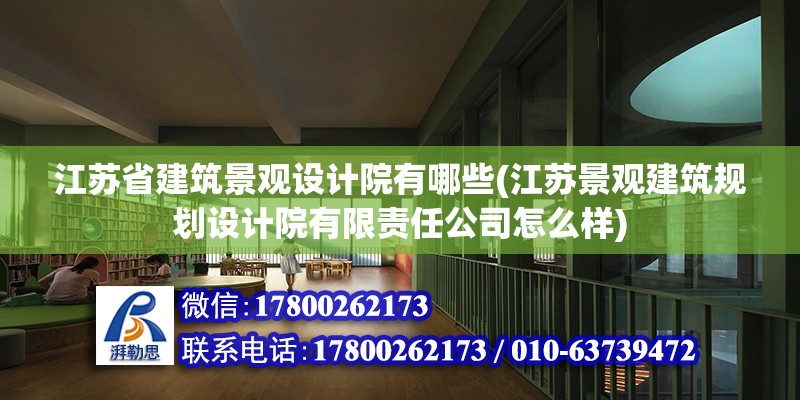 江蘇省建筑景觀設(shè)計院有哪些(江蘇景觀建筑規(guī)劃設(shè)計院有限責(zé)任公司怎么樣)