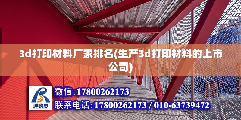 3d打印材料廠家排名(生產3d打印材料的上市公司) 結構框架施工