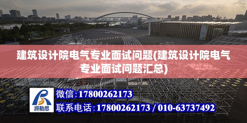 建筑設計院電氣專業面試問題(建筑設計院電氣專業面試問題匯總)