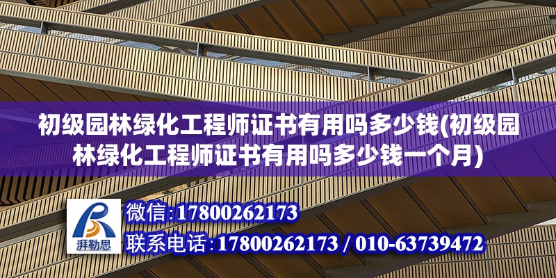 初級園林綠化工程師證書有用嗎多少錢(初級園林綠化工程師證書有用嗎多少錢一個月) 裝飾家裝施工