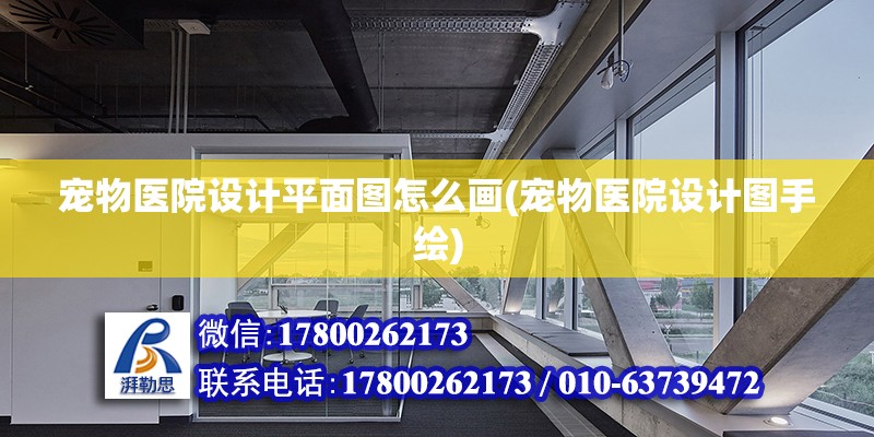 寵物醫(yī)院設(shè)計平面圖怎么畫(寵物醫(yī)院設(shè)計圖手繪) 結(jié)構(gòu)工業(yè)鋼結(jié)構(gòu)設(shè)計