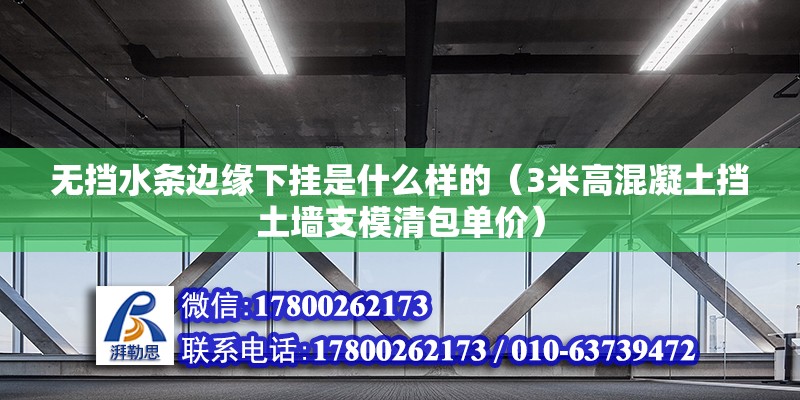 無擋水條邊緣下掛是什么樣的（3米高混凝土擋土墻支模清包單價）