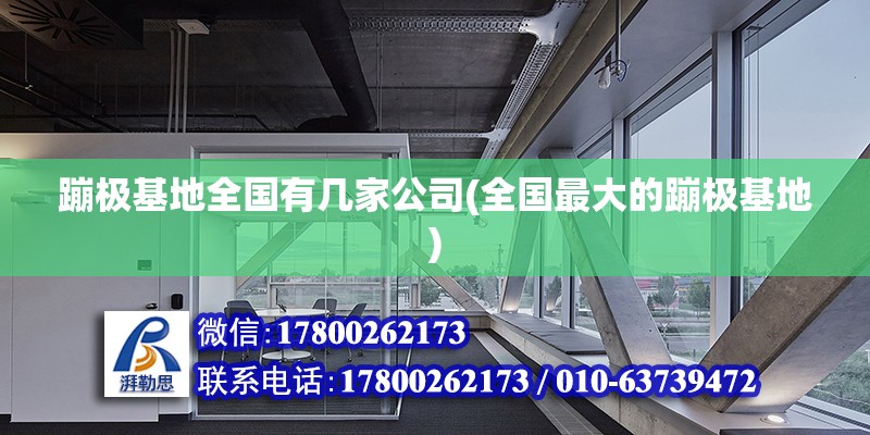 蹦極基地全國有幾家公司(全國最大的蹦極基地) 北京鋼結(jié)構(gòu)設(shè)計