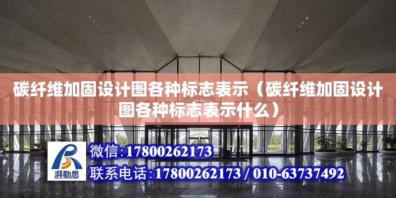 碳纖維加固設計圖各種標志表示（碳纖維加固設計圖各種標志表示什么）