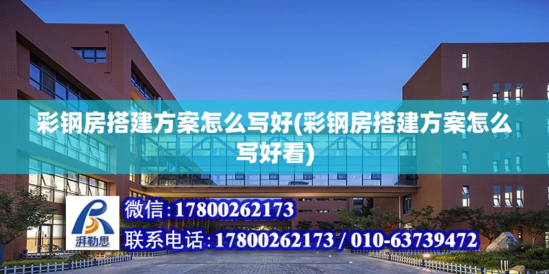 彩鋼房搭建方案怎么寫好(彩鋼房搭建方案怎么寫好看)