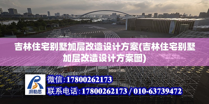 吉林住宅別墅加層改造設計方案(吉林住宅別墅加層改造設計方案圖)