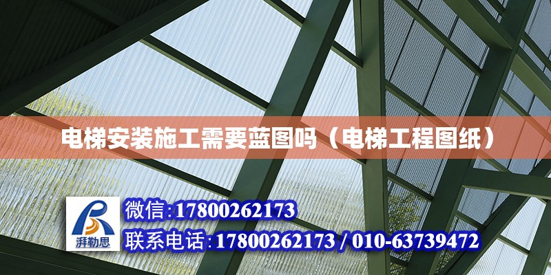 電梯安裝施工需要藍(lán)圖嗎（電梯工程圖紙） 北京鋼結(jié)構(gòu)設(shè)計(jì)