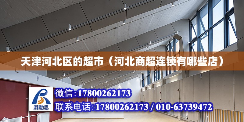 天津河北區(qū)的超市（河北商超連鎖有哪些店） 北京鋼結(jié)構(gòu)設(shè)計(jì)