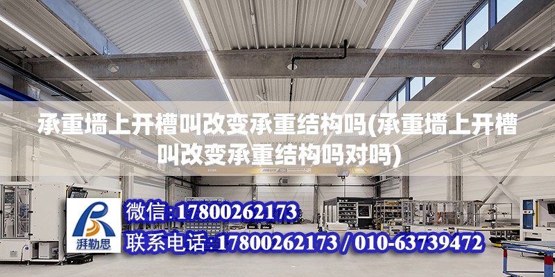 承重墻上開槽叫改變承重結構嗎(承重墻上開槽叫改變承重結構嗎對嗎) 結構框架施工