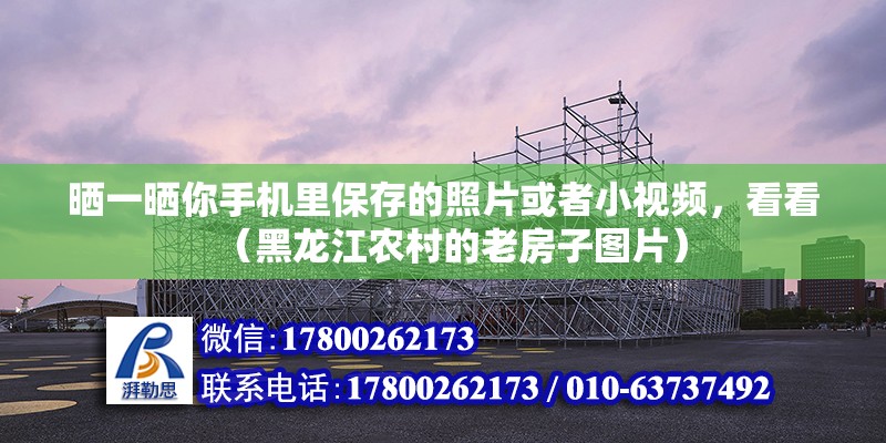 曬一曬你手機里保存的照片或者小視頻，看看（黑龍江農村的老房子圖片）