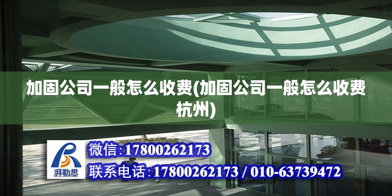 加固公司一般怎么收費(加固公司一般怎么收費杭州) 結構工業裝備施工