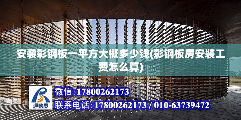 安裝彩鋼板一平方大概多少錢(彩鋼板房安裝工費怎么算) 裝飾幕墻設計