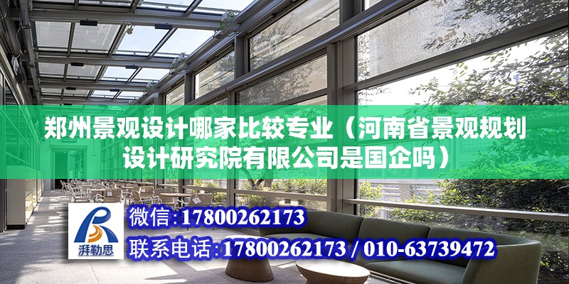 鄭州景觀設計哪家比較專業（河南省景觀規劃設計研究院有限公司是國企嗎） 北京鋼結構設計